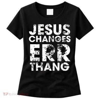 Jesus Changes Err Thang Women's T-Shirt