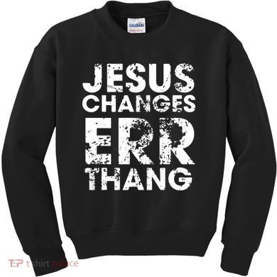 Jesus Changes Err Thang Kids Sweatshirt
