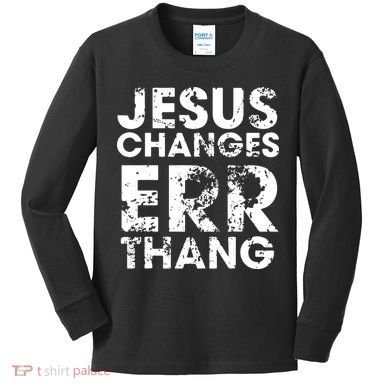 Jesus Changes Err Thang Kids Long Sleeve Shirt