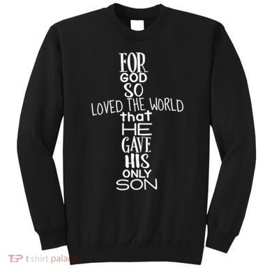 Jesus Christ For God So Loved The World John 316 Sweatshirt