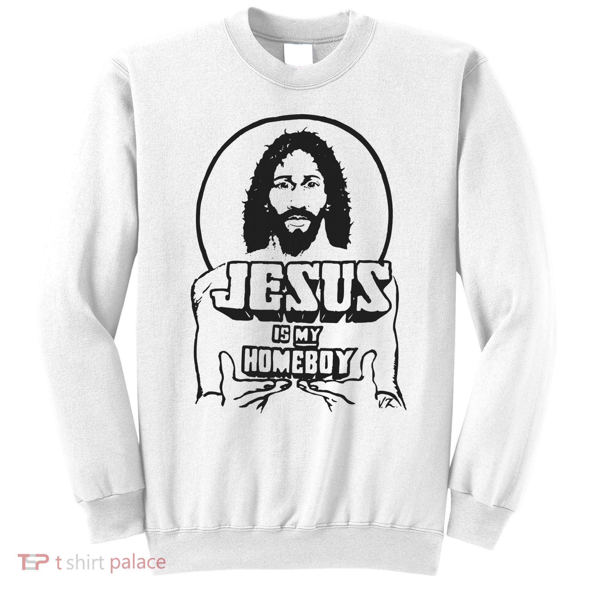 Jesus Christian Is My Homeboy Funny God Sweatshirt