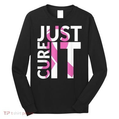 Just Cure It Breast Cancer Awareness Long Sleeve Shirt