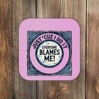 Just ‘Cuz I Did It Everyone Blames Me Funny Joke Graphic Coaster thumb 0