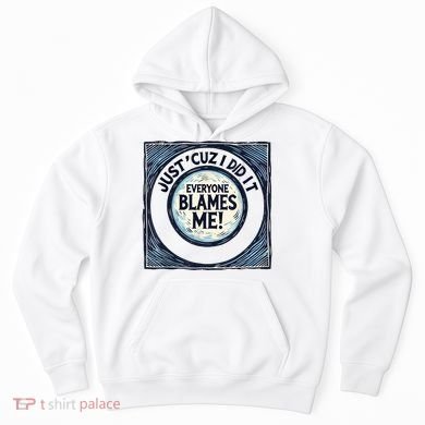 Just ‘Cuz I Did It Everyone Blames Me Funny Joke Graphic Hoodie