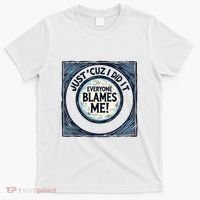 Just ‘Cuz I Did It Everyone Blames Me Funny Joke Graphic T-Shirt thumb 0