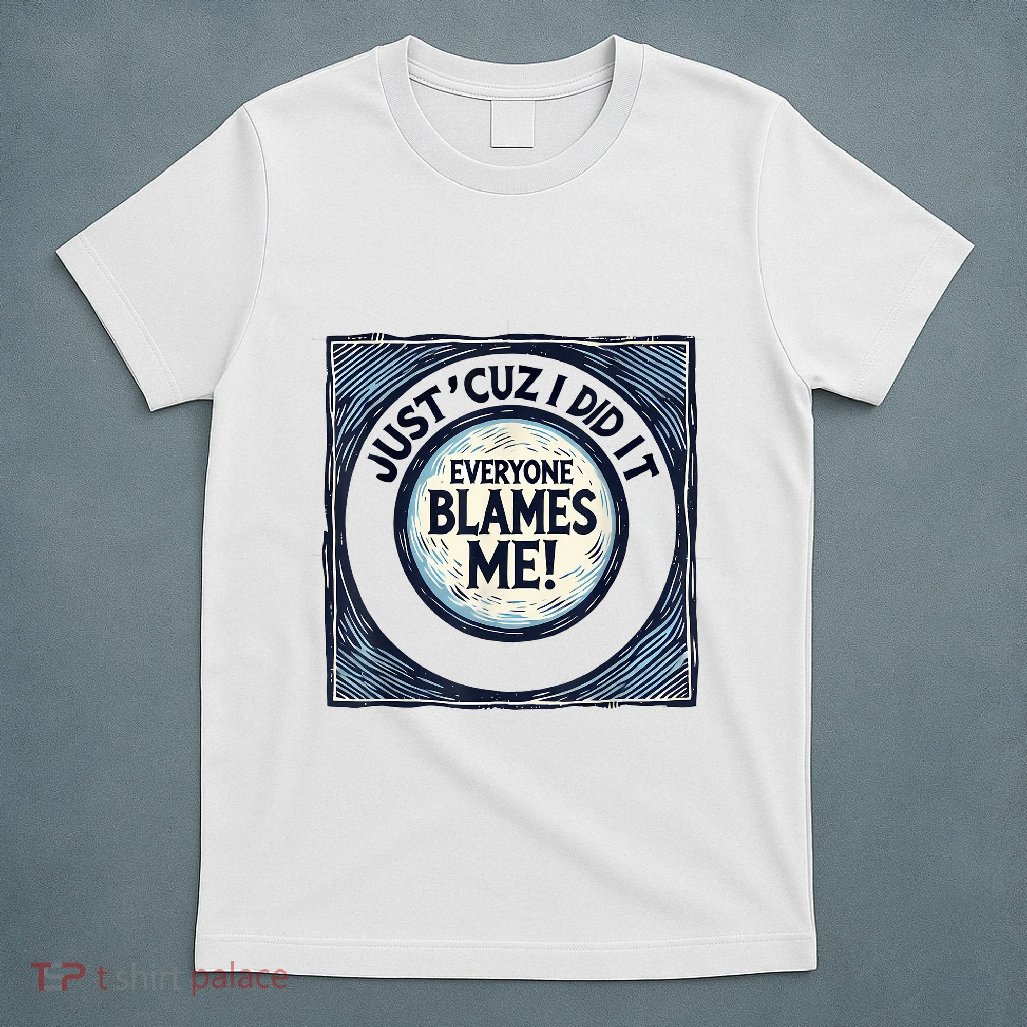Just ‘Cuz I Did It Everyone Blames Me Funny Joke Graphic T-Shirt