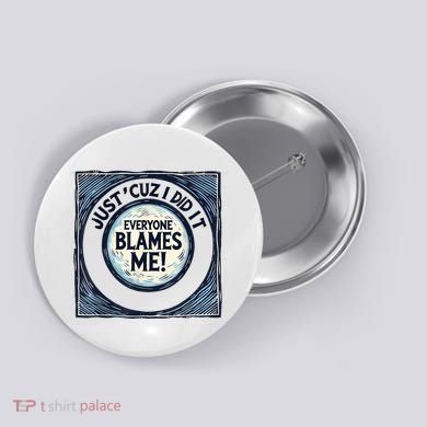 Just ‘Cuz I Did It Everyone Blames Me Funny Joke Graphic Button