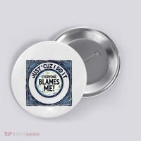 Just ‘Cuz I Did It Everyone Blames Me Funny Joke Graphic Button thumb 0