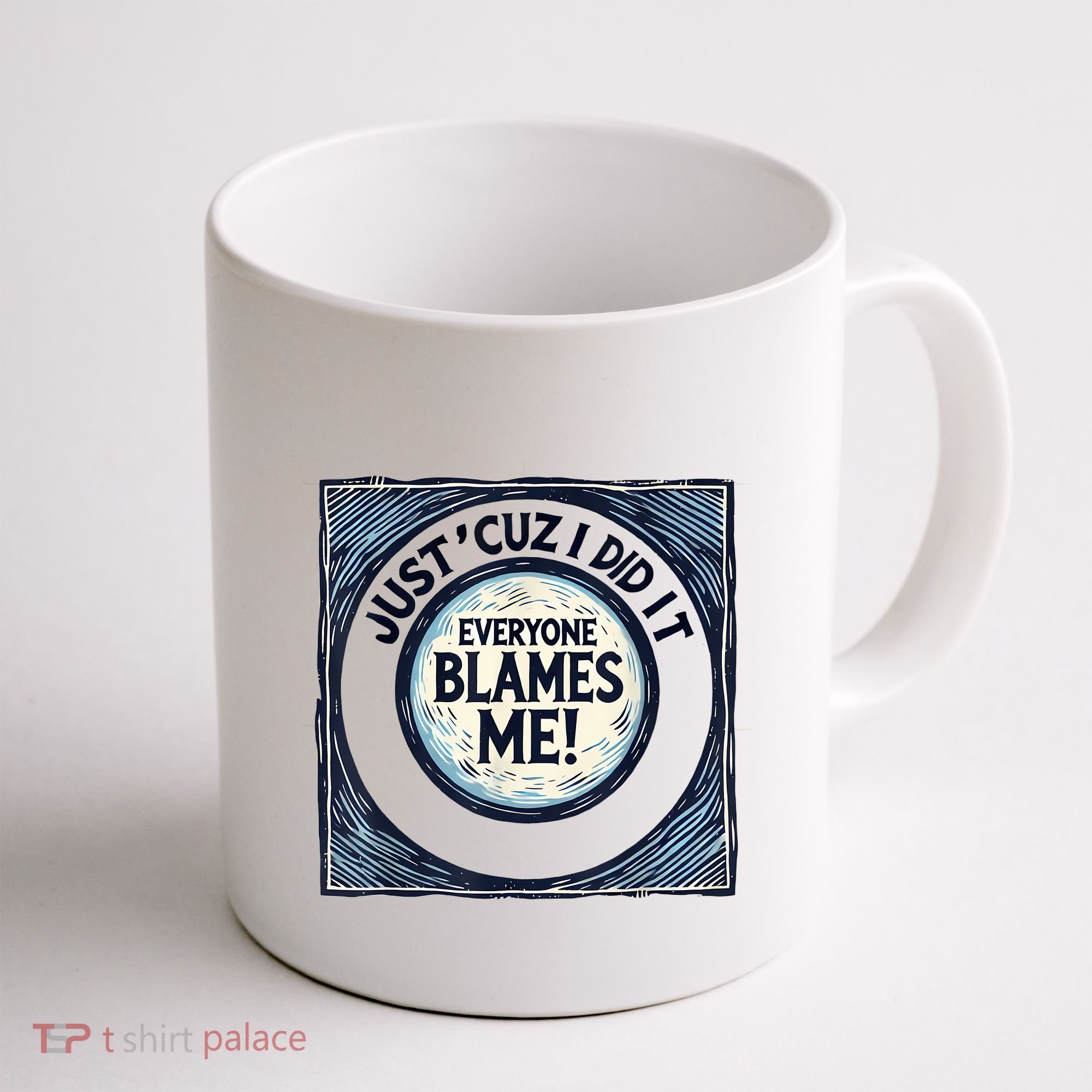 Just ‘Cuz I Did It Everyone Blames Me Funny Joke Graphic Coffee Mug