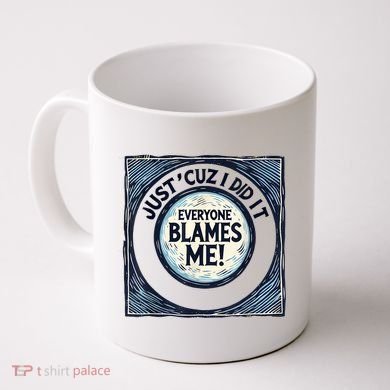 Just ‘Cuz I Did It Everyone Blames Me Funny Joke Graphic Coffee Mug