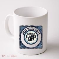 Just ‘Cuz I Did It Everyone Blames Me Funny Joke Graphic Coffee Mug thumb 0
