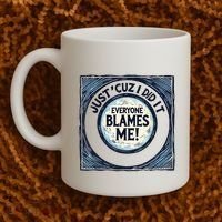 Just ‘Cuz I Did It Everyone Blames Me Funny Joke Graphic Coffee Mug thumb 2