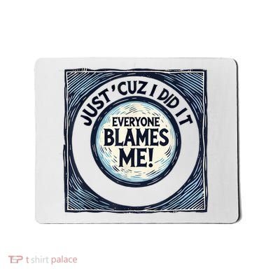 Just ‘Cuz I Did It Everyone Blames Me Funny Joke Graphic Mousepad