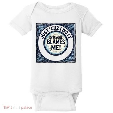 Just ‘Cuz I Did It Everyone Blames Me Funny Joke Graphic Baby Bodysuit