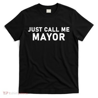 Just Call Me Mayor Funny T-Shirt
