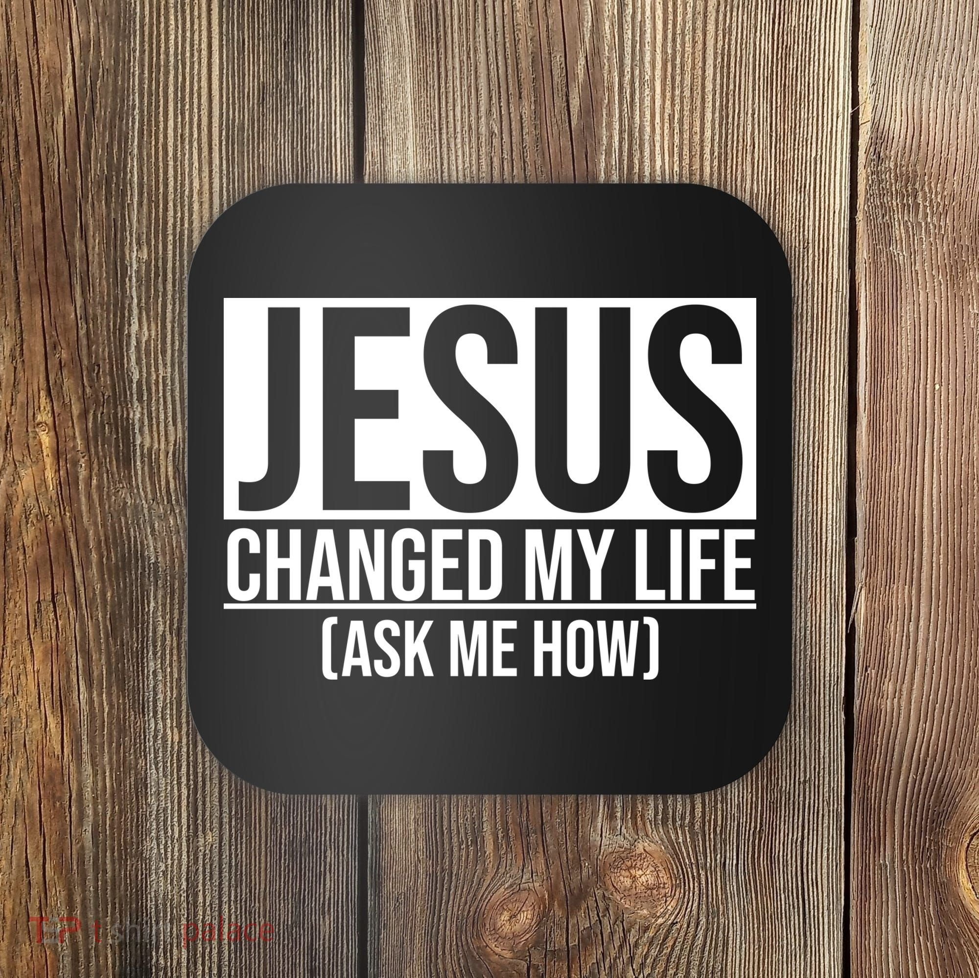 Jesus Changed My Life Ask Me How Coaster