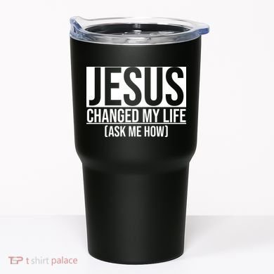Jesus Changed My Life Ask Me How Tumbler