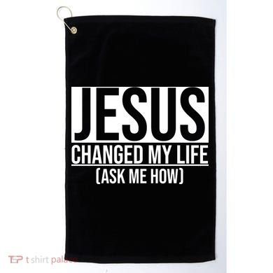 Jesus Changed My Life Ask Me How Golf Towel