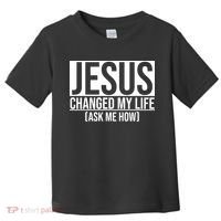Jesus Changed My Life Ask Me How Toddler T-Shirt thumb 0