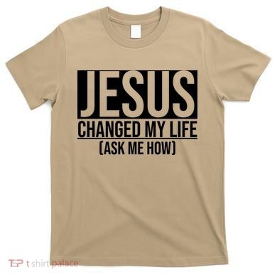 Jesus Changed My Life Ask Me How T-Shirt