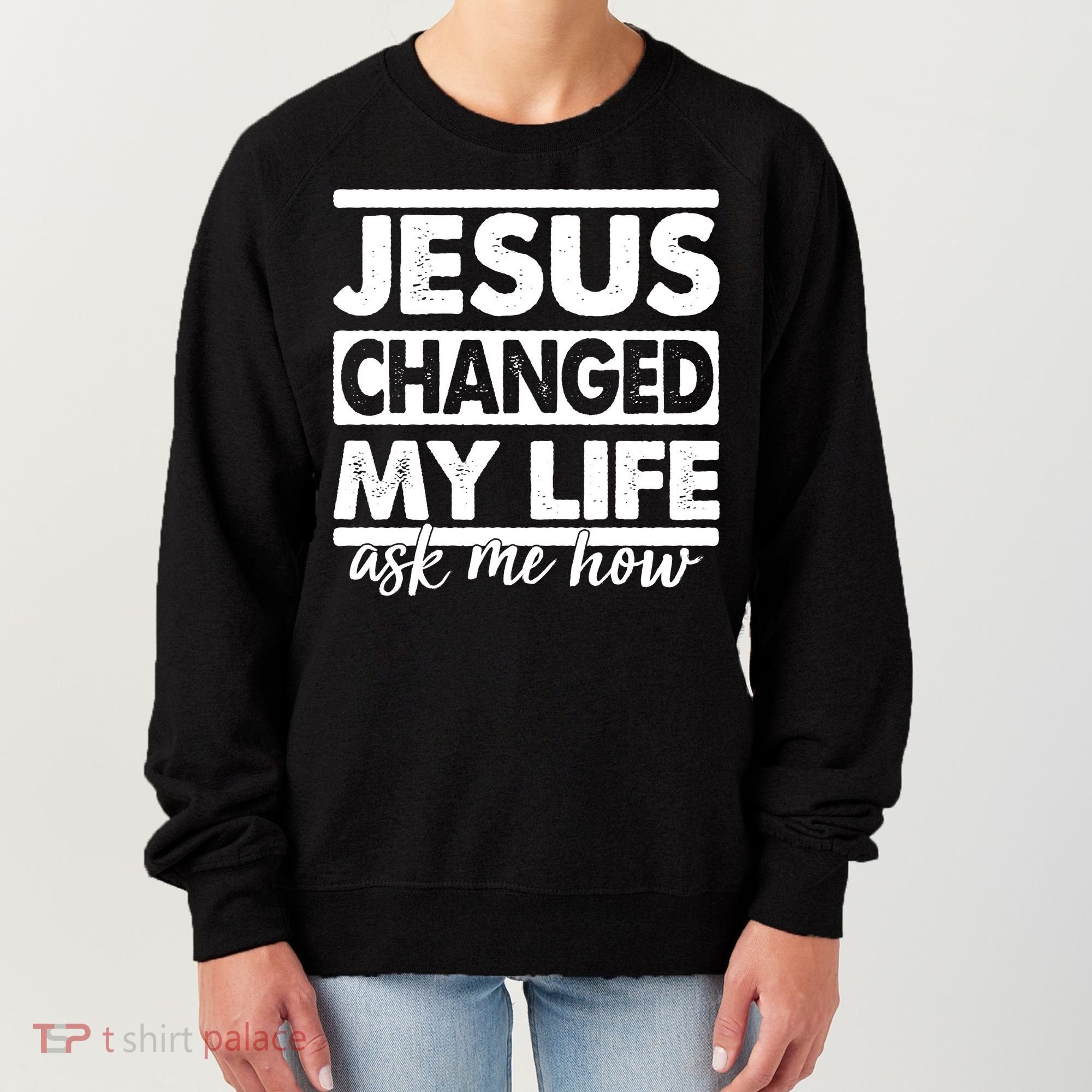 Jesus Changed My Life Ask Me How Women's Sweatshirt