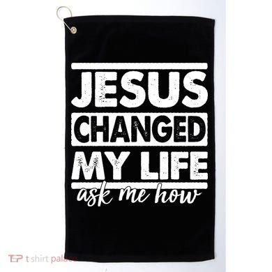 Jesus Changed My Life Ask Me How Golf Towel