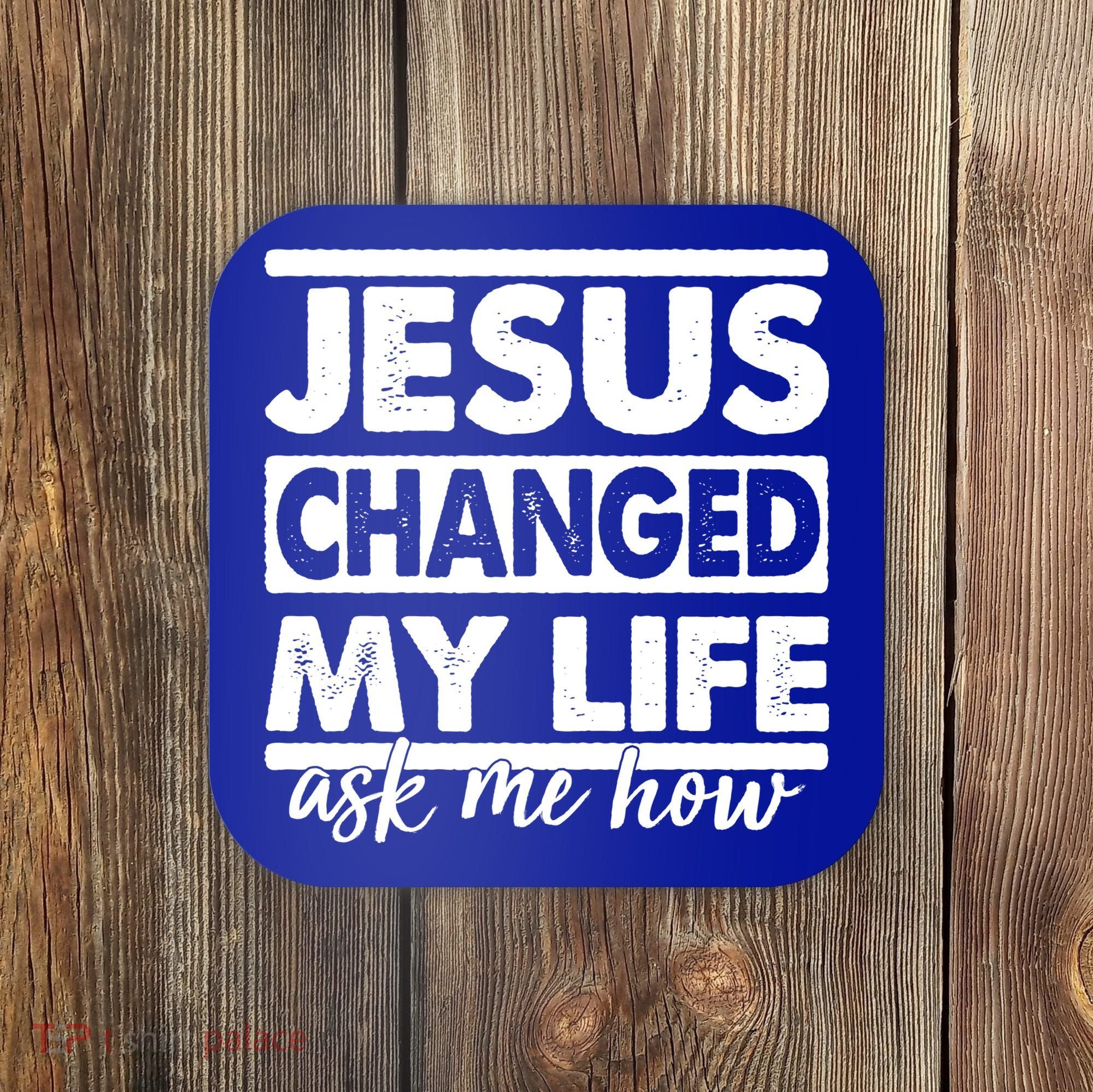 Jesus Changed My Life Ask Me How Coaster