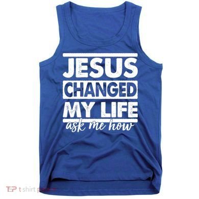 Jesus Changed My Life Ask Me How Tank Top