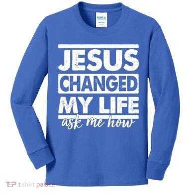 Jesus Changed My Life Ask Me How Kids Long Sleeve Shirt