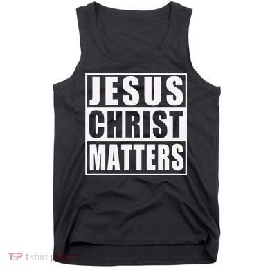 Jesus Christ Matters Christian Tank Top