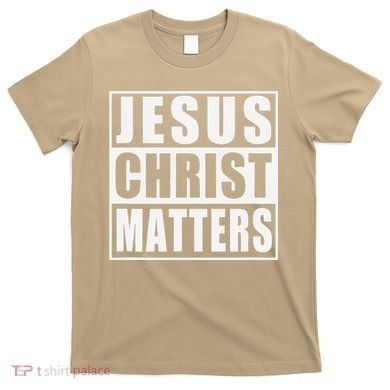 Jesus Christ Matters Christian T-Shirt