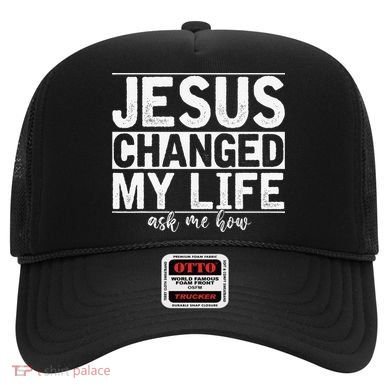 Jesus Changed My Life Asked Me How Christ Devotee Jesus Hat