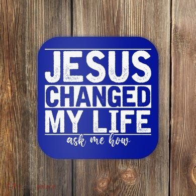 Jesus Changed My Life Asked Me How Christ Devotee Jesus Coaster