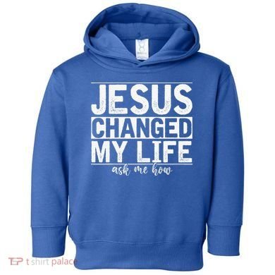 Jesus Changed My Life Asked Me How Christ Devotee Jesus Toddler Hoodie