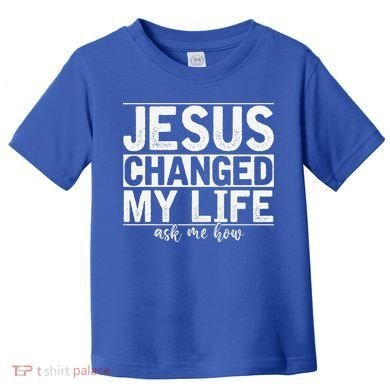 Jesus Changed My Life Asked Me How Christ Devotee Jesus Toddler T-Shirt