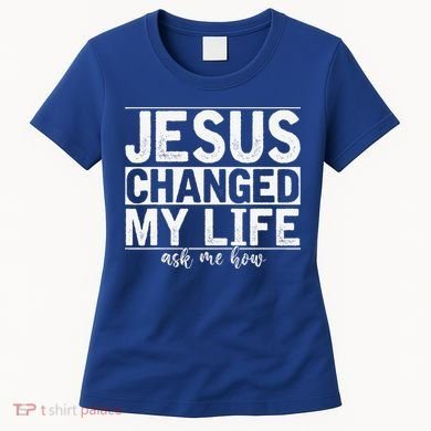 Jesus Changed My Life Asked Me How Christ Devotee Jesus Women's T-Shirt