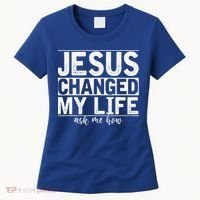 Jesus Changed My Life Asked Me How Christ Devotee Jesus Women's T-Shirt thumb 0