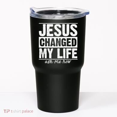 Jesus Changed My Life Ask Me How Tumbler