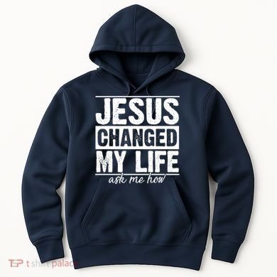 Jesus Changed My Life Ask Me How Hoodie