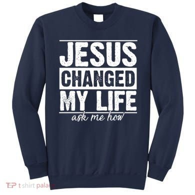 Jesus Changed My Life Ask Me How Sweatshirt