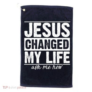 Jesus Changed My Life Ask Me How Golf Towel