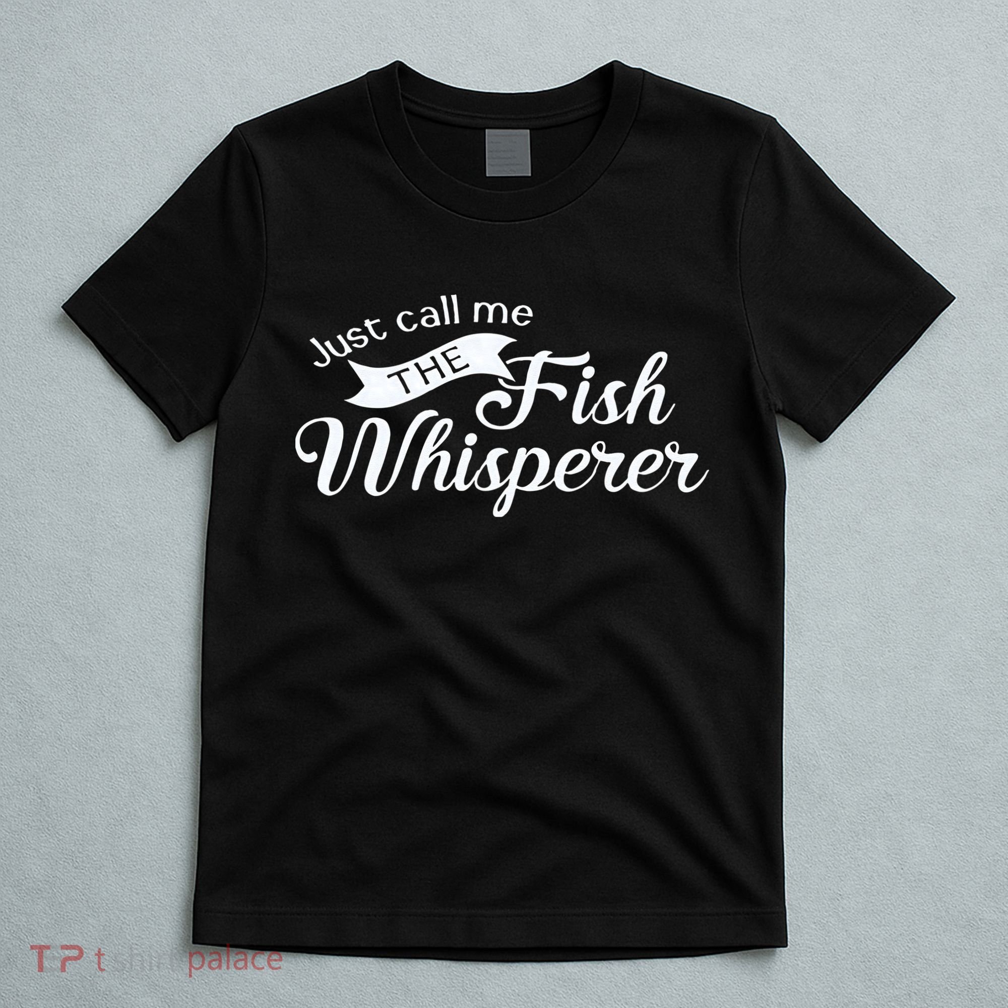 Just Call Me The Fish Whisperer Funny Fishing T-Shirt
