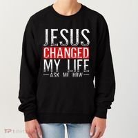 Jesus Changed My Life Ask Me How Christian Christians Women's Sweatshirt thumb 0