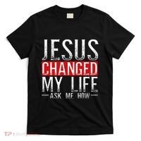 Jesus Changed My Life Ask Me How Christian Christians T-Shirt thumb 0