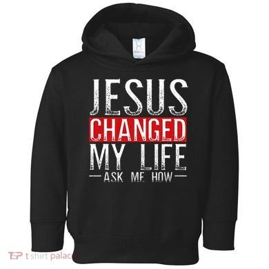Jesus Changed My Life Ask Me How Christian Christians Toddler Hoodie