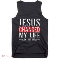 Jesus Changed My Life Ask Me How Christian Christians Tank Top thumb 0