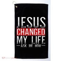 Jesus Changed My Life Ask Me How Christian Christians Golf Towel thumb 0