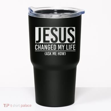 Jesus Changed My Life Ask Me How Jesus Tumbler