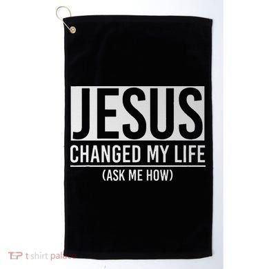 Jesus Changed My Life Ask Me How Jesus Golf Towel