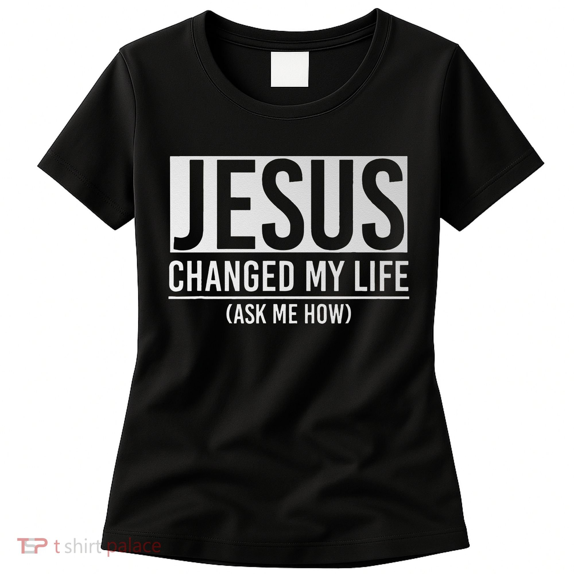 Jesus Changed My Life Ask Me How Jesus Women's T-Shirt